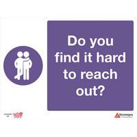 Mental Health Signage - Do You Find It Hard To Reach Out - 300x400mm